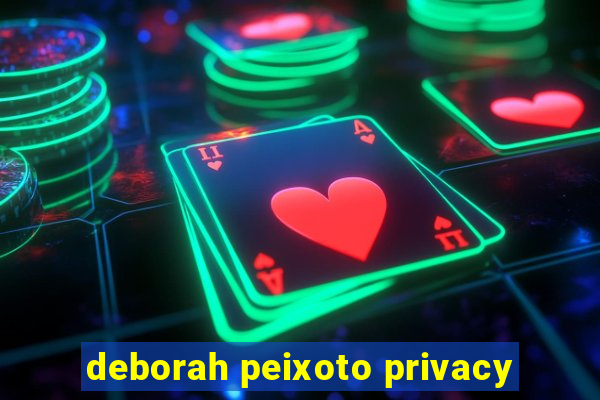 deborah peixoto privacy